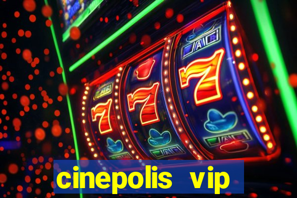 cinepolis vip parque shopping